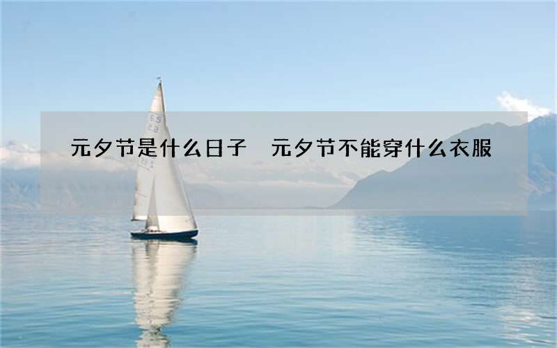 元夕节是什么日子 元夕节不能穿什么衣服